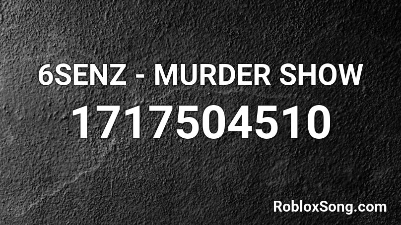 6SENZ - MURDER SHOW Roblox ID