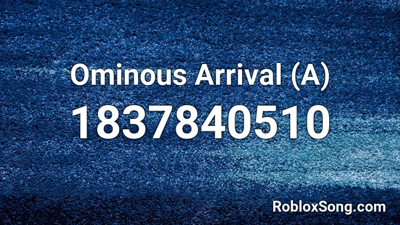 Ominous Arrival (A) Roblox ID