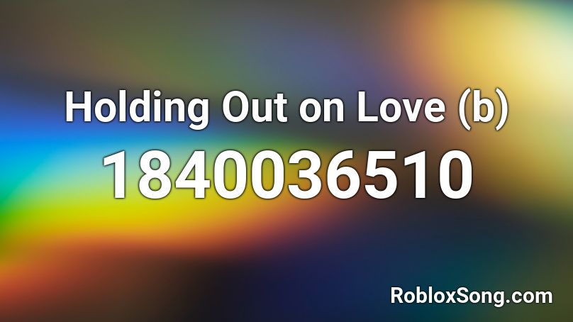 Holding Out on Love (b) Roblox ID