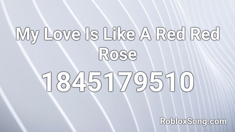 My Love Is Like A Red Red Rose Roblox ID