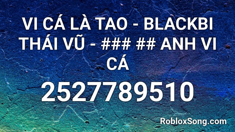 VI CÁ LÀ TAO - BLACKBI THÁI VŨ - ### ## ANH VI CÁ Roblox ID