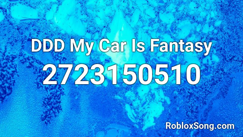 DDD My Car Is Fantasy Roblox ID