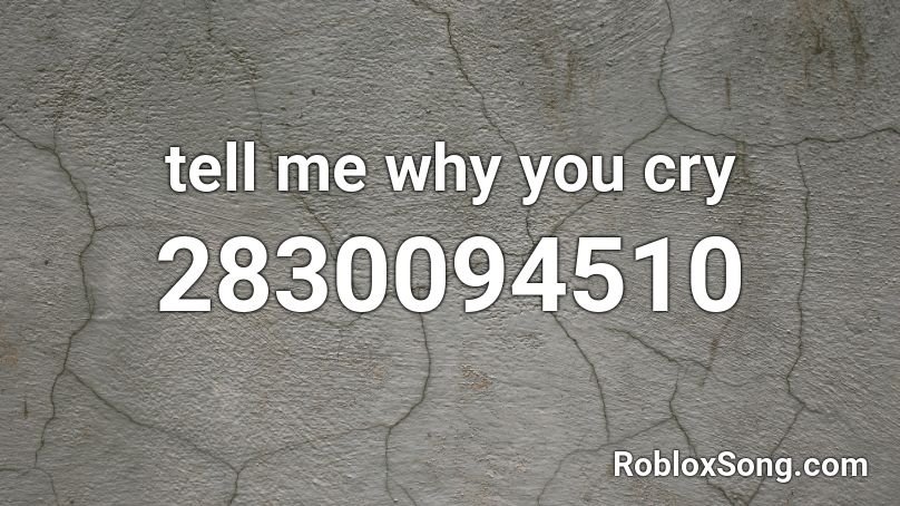 tell me why you cry Roblox ID