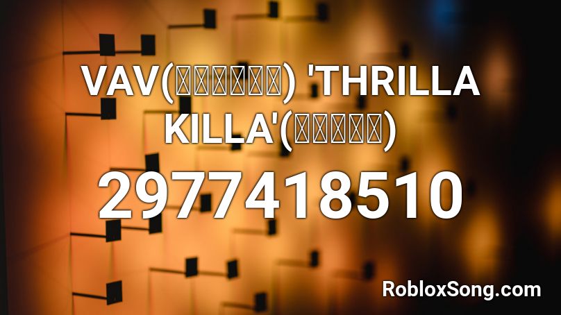 VAV(브이에이브이) 'THRILLA KILLA'(쓰릴라킬라) Roblox ID