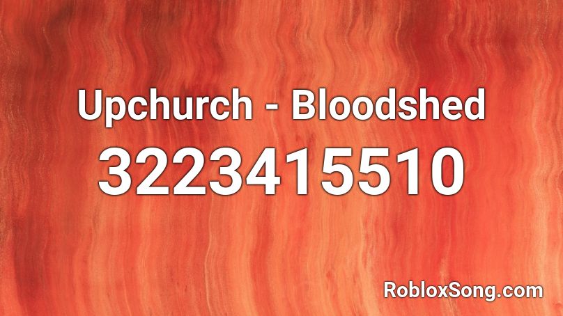 Upchurch Bloodshed Roblox Id Roblox Music Codes - earthsally song roblox id