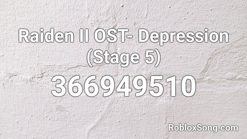 Raiden Ii Ost Depression Stage 5 Roblox Id Roblox Music Codes - roblox id i got depression