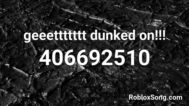 geeettttttt dunked on!!! Roblox ID
