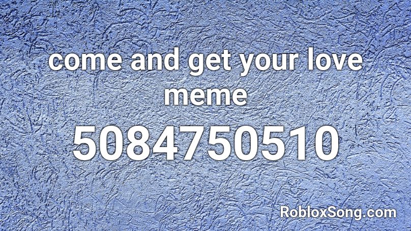 Come And Get Your Love Meme Roblox Id Roblox Music Codes - come and get your love roblox code