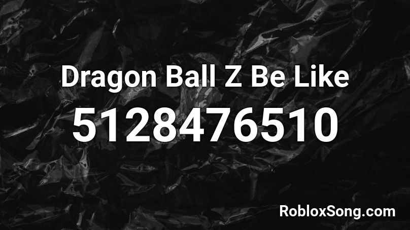 Dragon Ball Z Be Like Roblox ID