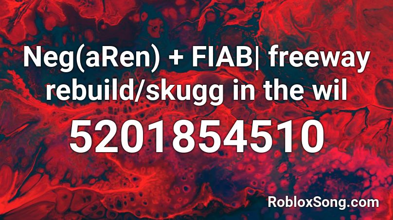 Neg(aRen) + FIAB| freeway rebuild/skugg in the wil Roblox ID