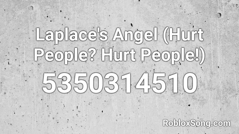 Laplace's Angel (Hurt People? Hurt People!) Roblox ID