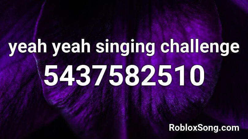 yeah yeah singing challenge Roblox ID