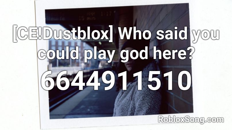 [CE!Dustblox] Who said you could play god here? Roblox ID