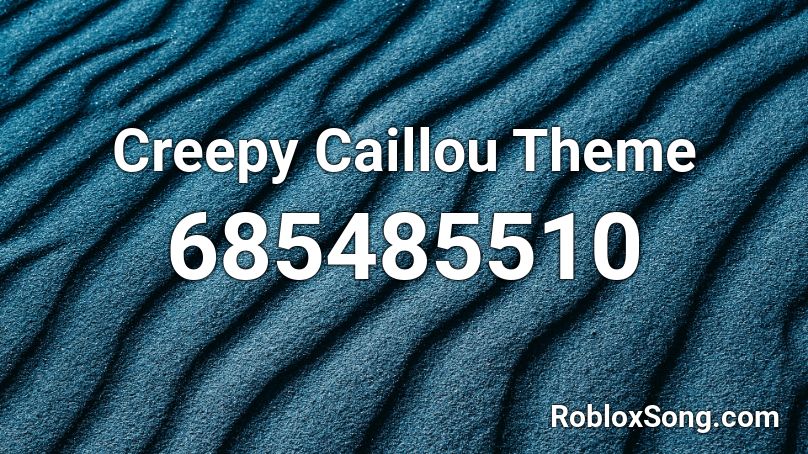Creepy Caillou Theme Roblox ID