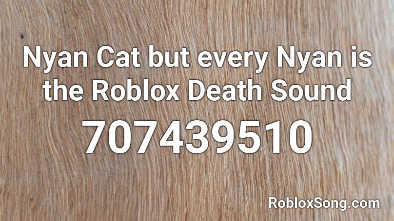 Nyan Cat But Every Nyan Is The Roblox Death Sound Roblox Id Roblox Music Codes - nyan cat roblox death sound roblox id
