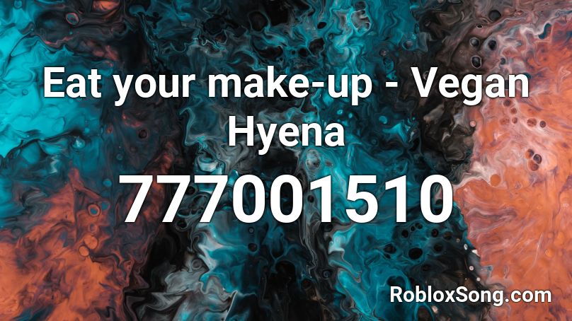 Eat your make-up - Vegan Hyena Roblox ID