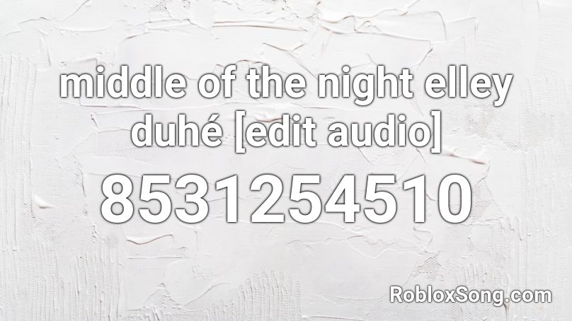 middle of the night elley duhé [edit audio]  Roblox ID