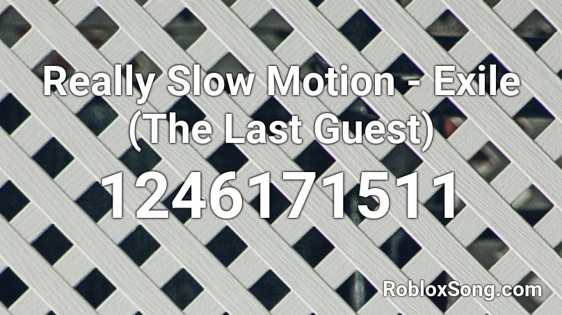 Really Slow Motion - Exile (The Last Guest) Roblox ID