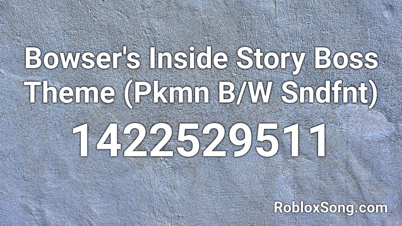 Bowser's Inside Story Boss Theme (Pkmn B/W Sndfnt) Roblox ID