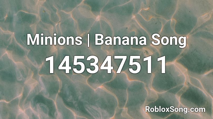 Minions | Banana Song Roblox ID
