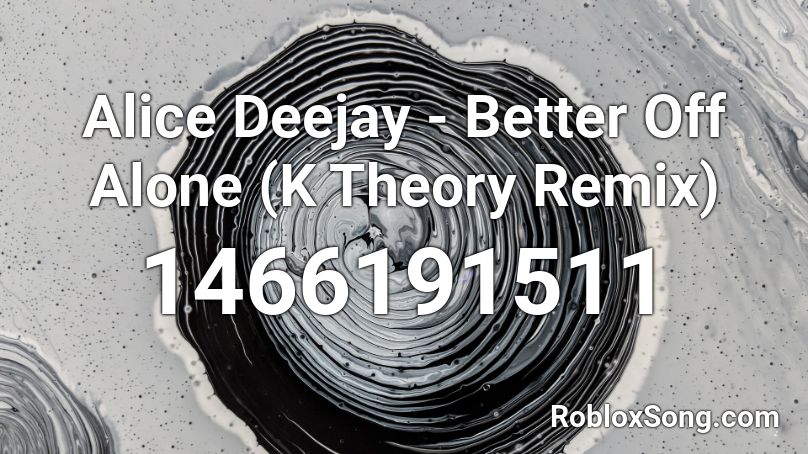 Alice Deejay - Better Off Alone (K Theory Remix) Roblox ID