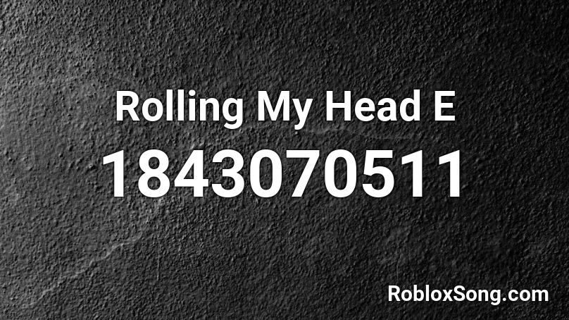 Rolling My Head E Roblox ID