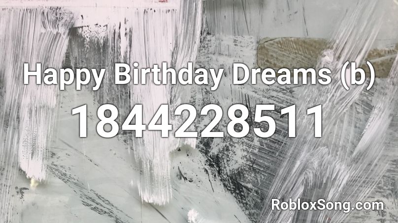 Happy Birthday Dreams (b) Roblox ID