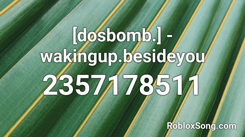 [dosbomb.] - wakingup.besideyou Roblox ID