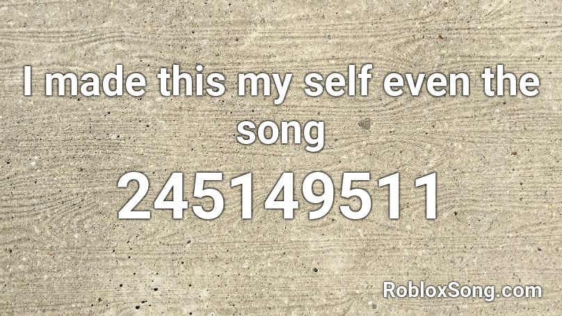 I made this my self even the song Roblox ID