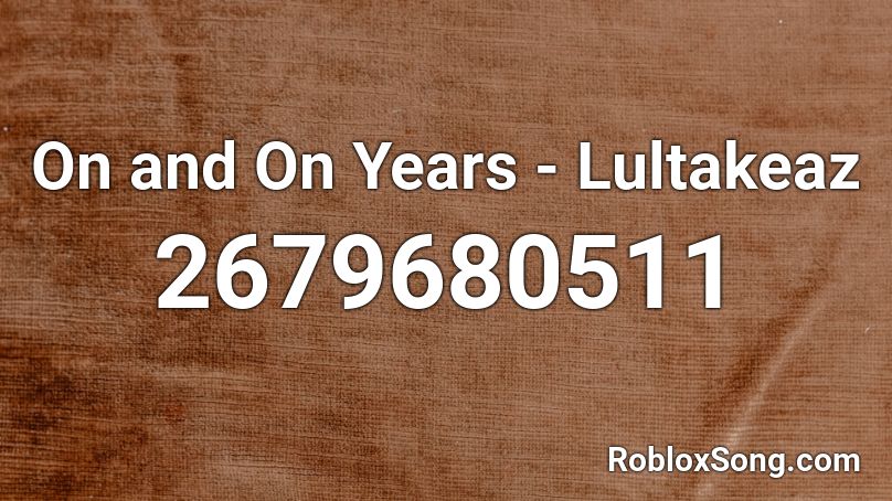 On and On Years - Lultakeaz Roblox ID