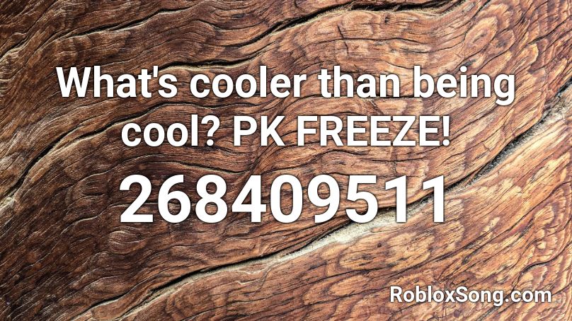 What's cooler than being cool? PK FREEZE! Roblox ID