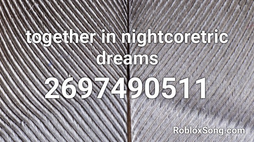 together in nightcoretric dreams Roblox ID