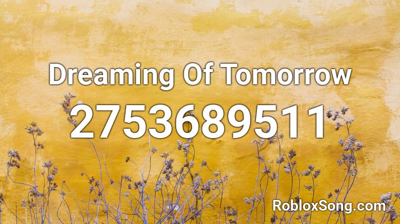 Dreaming Of Tomorrow Roblox ID