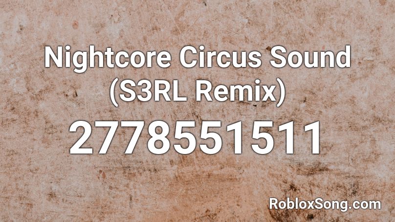 Nightcore Circus Sound (S3RL Remix) Roblox ID