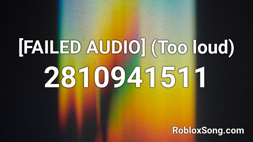[FAILED AUDIO] (Too loud) Roblox ID