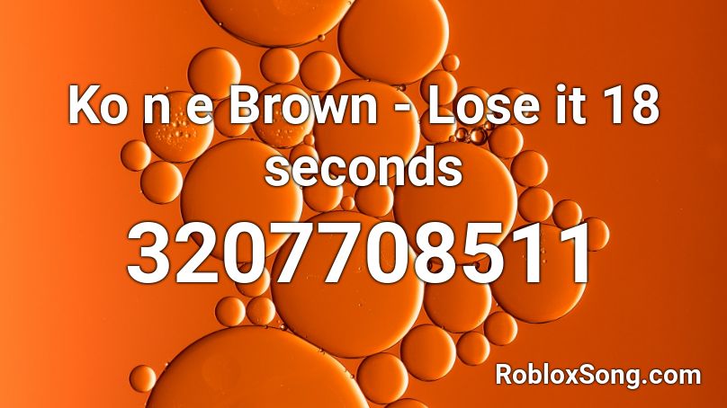 Ko n e Brown - Lose it 18 seconds Roblox ID