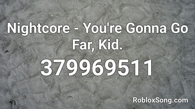 Nightcore - You're Gonna Go Far, Kid. Roblox ID