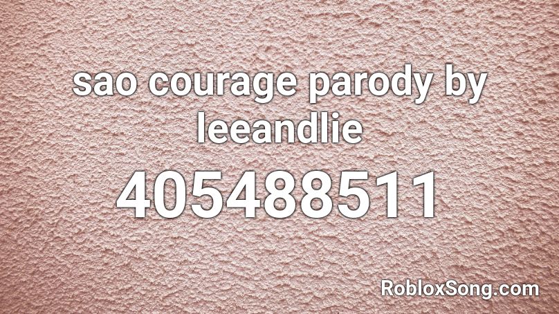 sao courage parody by leeandlie Roblox ID