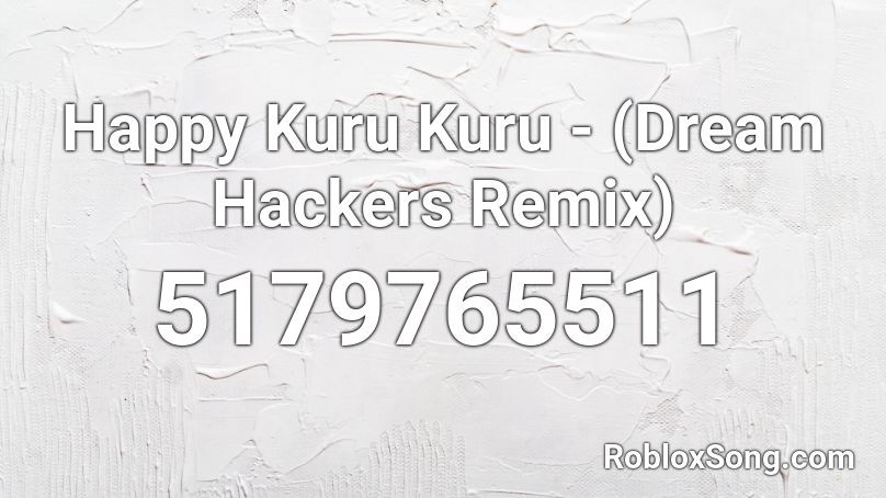 Happy Kuru Kuru - (Dream Hackers Remix) Roblox ID