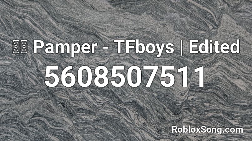 · v · | 宠爱 Pamper - TFboys | Edited Roblox ID