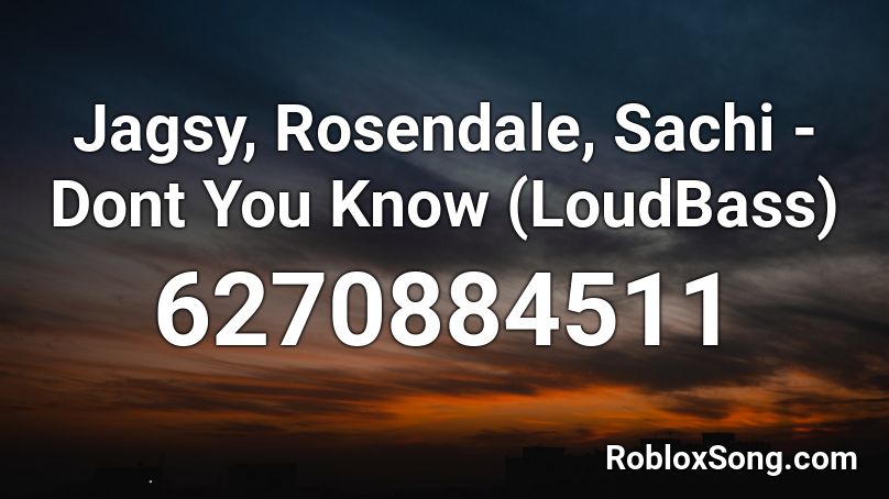 Jagsy, Rosendale, Sachi - Dont You Know Roblox ID