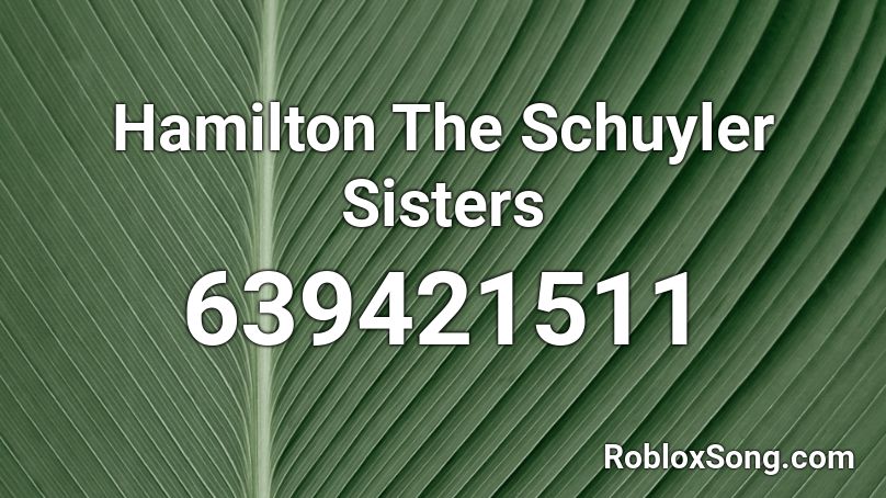 Hamilton The Schuyler Sisters Roblox Id Roblox Music Codes - hamilton roblox id song code