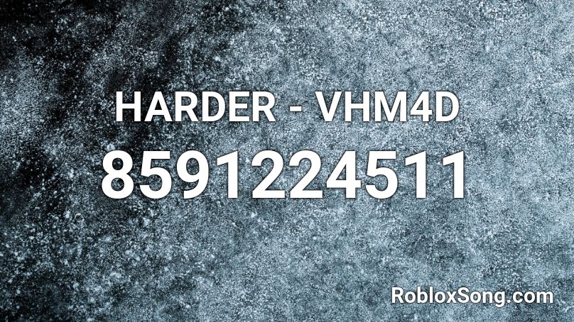 HARDER - VHM4D  Roblox ID