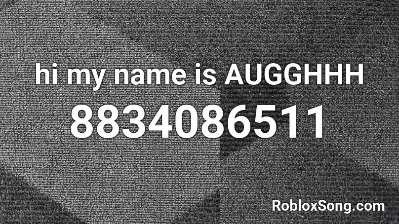 hi  my name is AUGGHHH Roblox ID