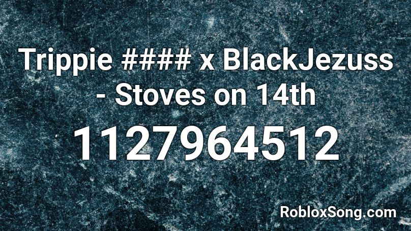 Trippie #### x BlackJezuss - Stoves on 14th Roblox ID