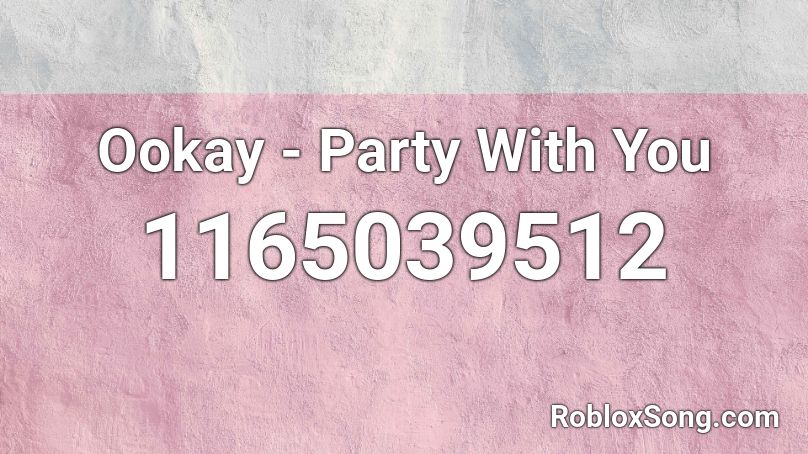 Ookay - Party With You Roblox ID