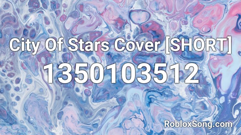 City Of Stars Cover Short Roblox Id Roblox Music Codes - all the stars roblox id 2020