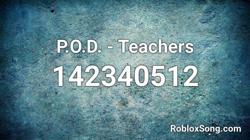 P.O.D. - Teachers Roblox ID