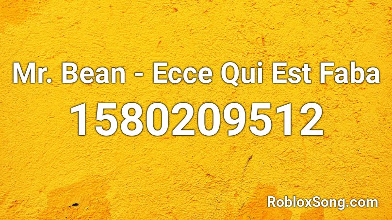 Mr Bean Ecce Qui Est Faba Roblox Id Roblox Music Codes 5719