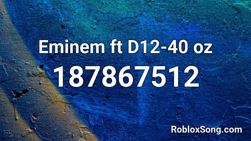 Eminem ft D12-40 oz Roblox ID